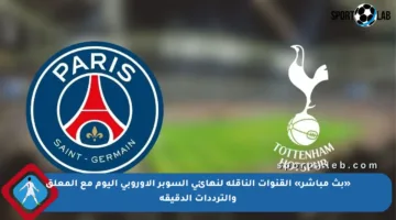 «بث مباشر» القنوات الناقلة لنهائي السوبر الأوروبي اليوم مع المعلق والترددات الدقيقة